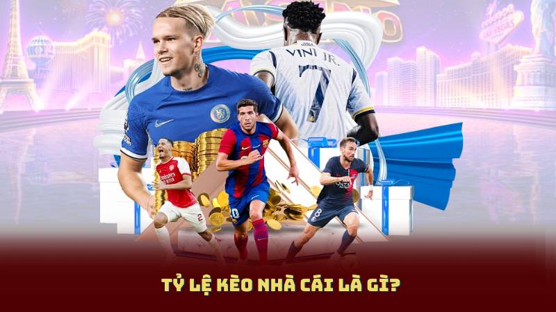 Tỷ Lệ Kèo Nhà Cái Là Gì?